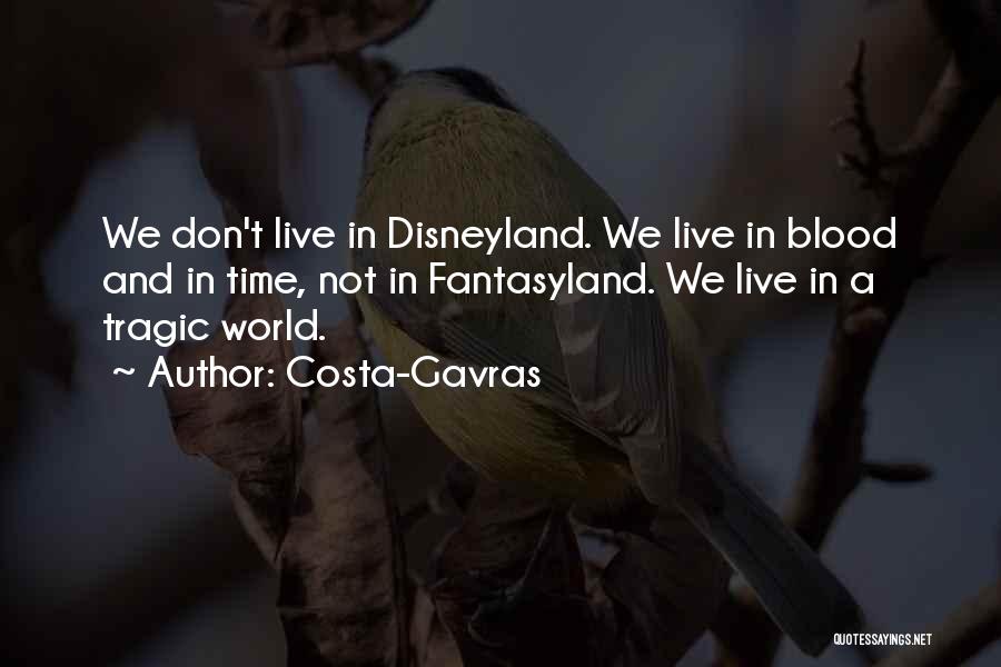 Costa-Gavras Quotes: We Don't Live In Disneyland. We Live In Blood And In Time, Not In Fantasyland. We Live In A Tragic