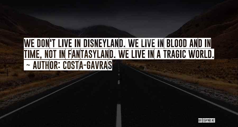 Costa-Gavras Quotes: We Don't Live In Disneyland. We Live In Blood And In Time, Not In Fantasyland. We Live In A Tragic