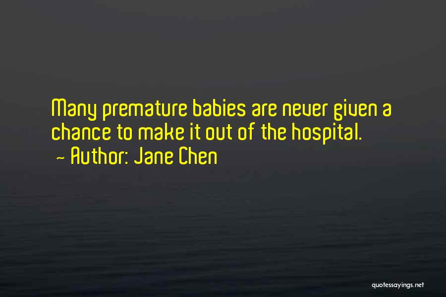 Jane Chen Quotes: Many Premature Babies Are Never Given A Chance To Make It Out Of The Hospital.