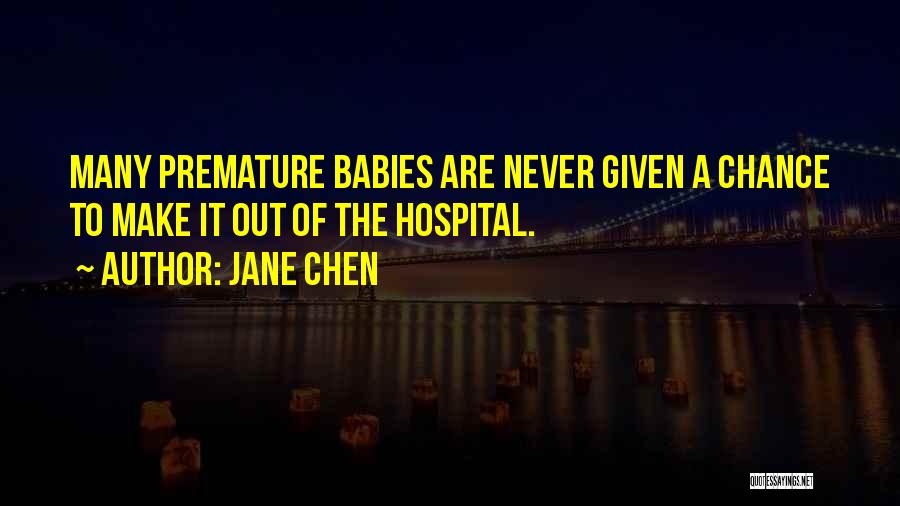 Jane Chen Quotes: Many Premature Babies Are Never Given A Chance To Make It Out Of The Hospital.