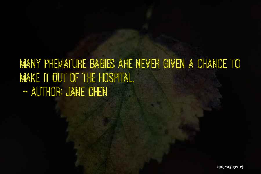 Jane Chen Quotes: Many Premature Babies Are Never Given A Chance To Make It Out Of The Hospital.