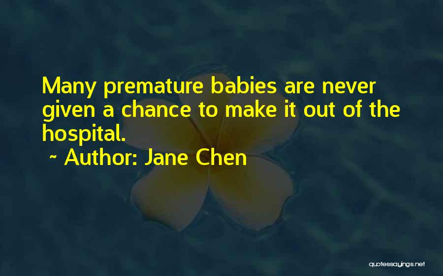 Jane Chen Quotes: Many Premature Babies Are Never Given A Chance To Make It Out Of The Hospital.