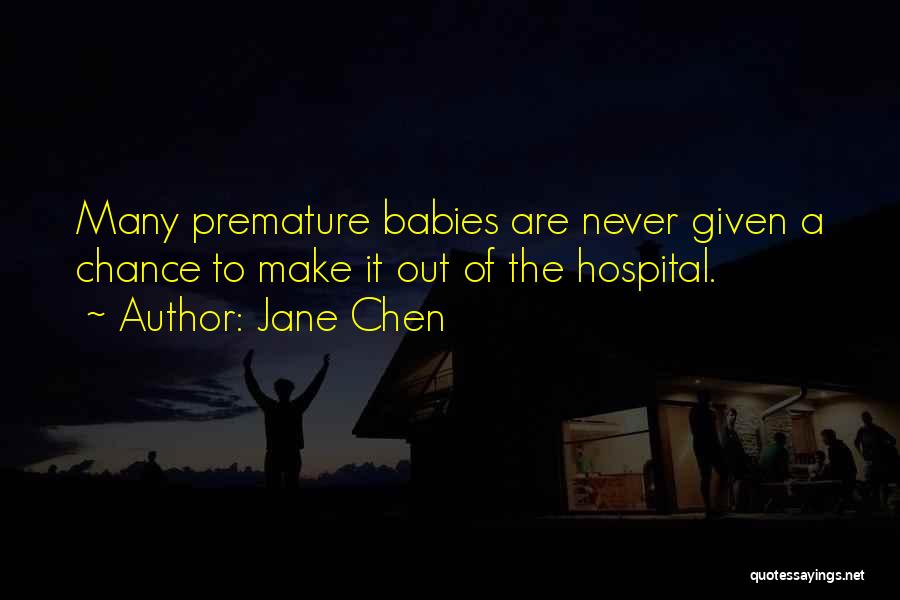 Jane Chen Quotes: Many Premature Babies Are Never Given A Chance To Make It Out Of The Hospital.