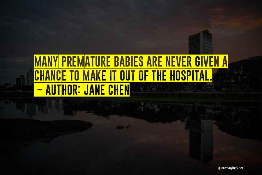 Jane Chen Quotes: Many Premature Babies Are Never Given A Chance To Make It Out Of The Hospital.