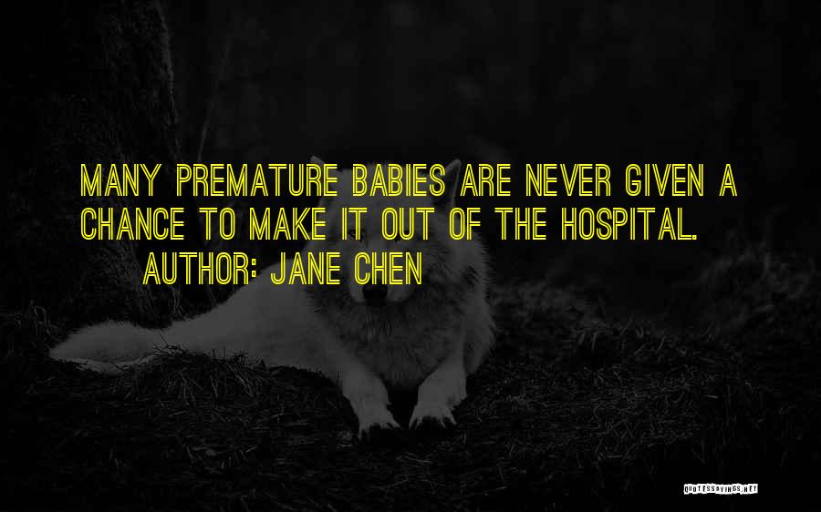 Jane Chen Quotes: Many Premature Babies Are Never Given A Chance To Make It Out Of The Hospital.