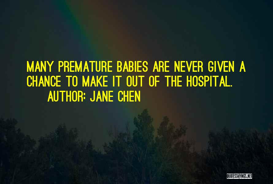 Jane Chen Quotes: Many Premature Babies Are Never Given A Chance To Make It Out Of The Hospital.