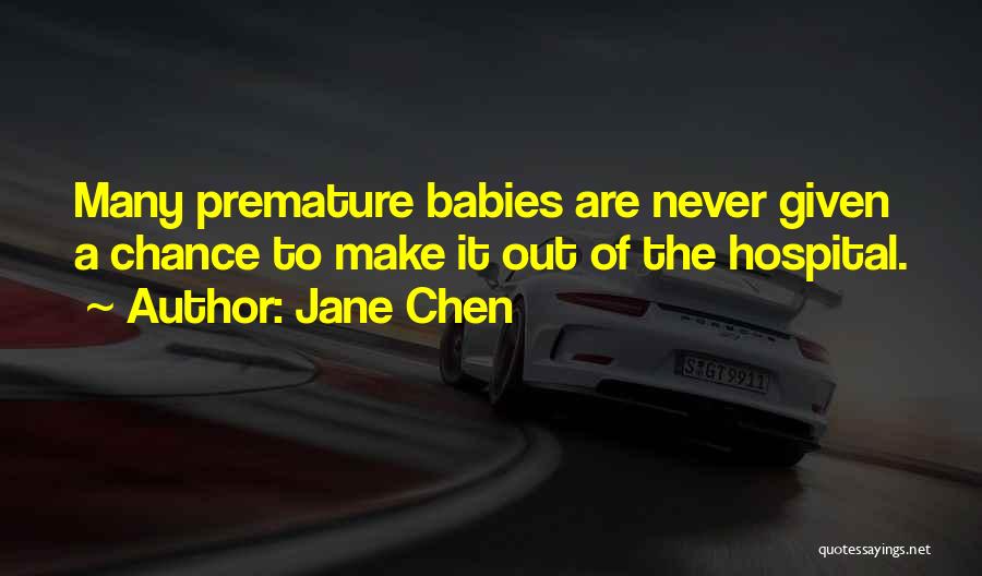 Jane Chen Quotes: Many Premature Babies Are Never Given A Chance To Make It Out Of The Hospital.