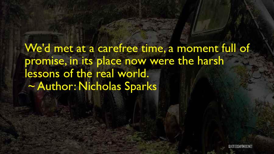 Nicholas Sparks Quotes: We'd Met At A Carefree Time, A Moment Full Of Promise, In Its Place Now Were The Harsh Lessons Of