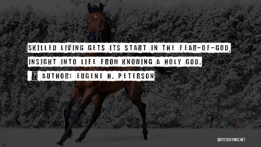 Eugene H. Peterson Quotes: Skilled Living Gets Its Start In The Fear-of-god, Insight Into Life From Knowing A Holy God.