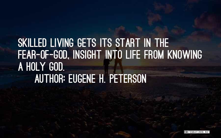 Eugene H. Peterson Quotes: Skilled Living Gets Its Start In The Fear-of-god, Insight Into Life From Knowing A Holy God.