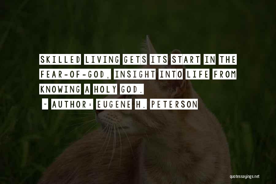 Eugene H. Peterson Quotes: Skilled Living Gets Its Start In The Fear-of-god, Insight Into Life From Knowing A Holy God.