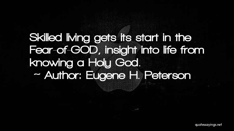 Eugene H. Peterson Quotes: Skilled Living Gets Its Start In The Fear-of-god, Insight Into Life From Knowing A Holy God.