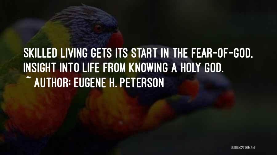 Eugene H. Peterson Quotes: Skilled Living Gets Its Start In The Fear-of-god, Insight Into Life From Knowing A Holy God.