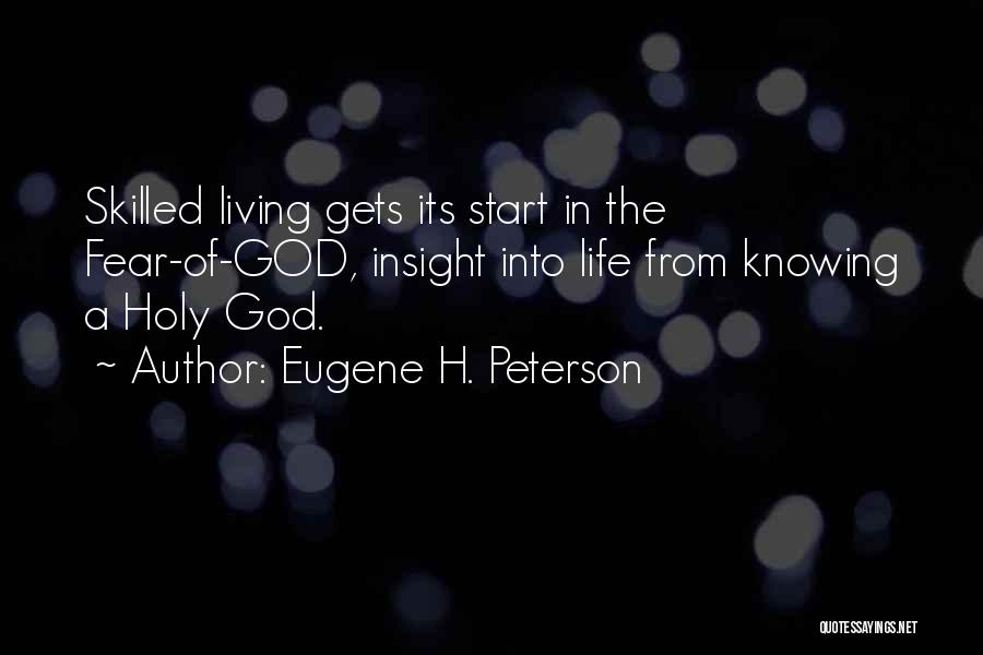 Eugene H. Peterson Quotes: Skilled Living Gets Its Start In The Fear-of-god, Insight Into Life From Knowing A Holy God.