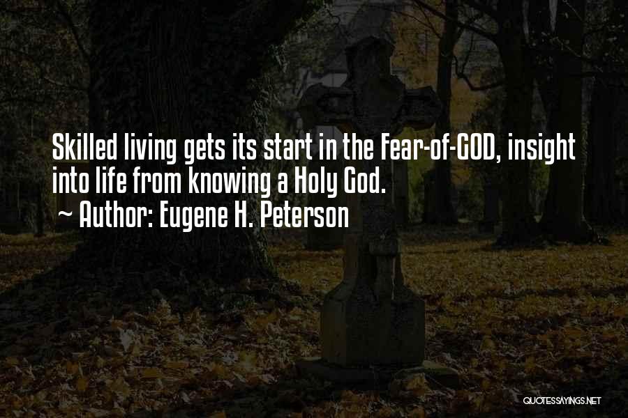 Eugene H. Peterson Quotes: Skilled Living Gets Its Start In The Fear-of-god, Insight Into Life From Knowing A Holy God.