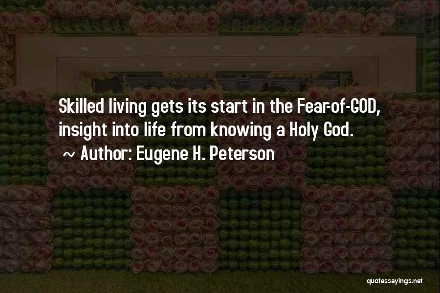 Eugene H. Peterson Quotes: Skilled Living Gets Its Start In The Fear-of-god, Insight Into Life From Knowing A Holy God.