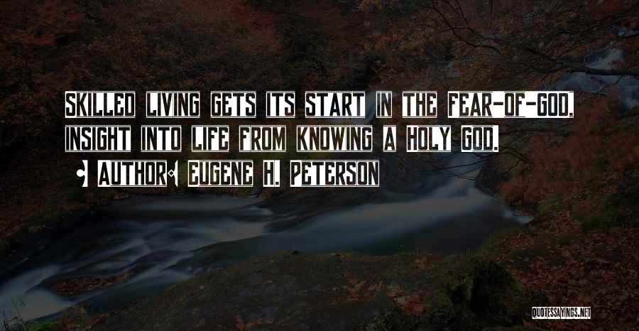 Eugene H. Peterson Quotes: Skilled Living Gets Its Start In The Fear-of-god, Insight Into Life From Knowing A Holy God.