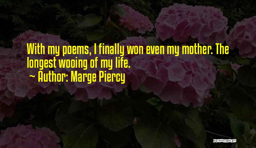 Marge Piercy Quotes: With My Poems, I Finally Won Even My Mother. The Longest Wooing Of My Life.