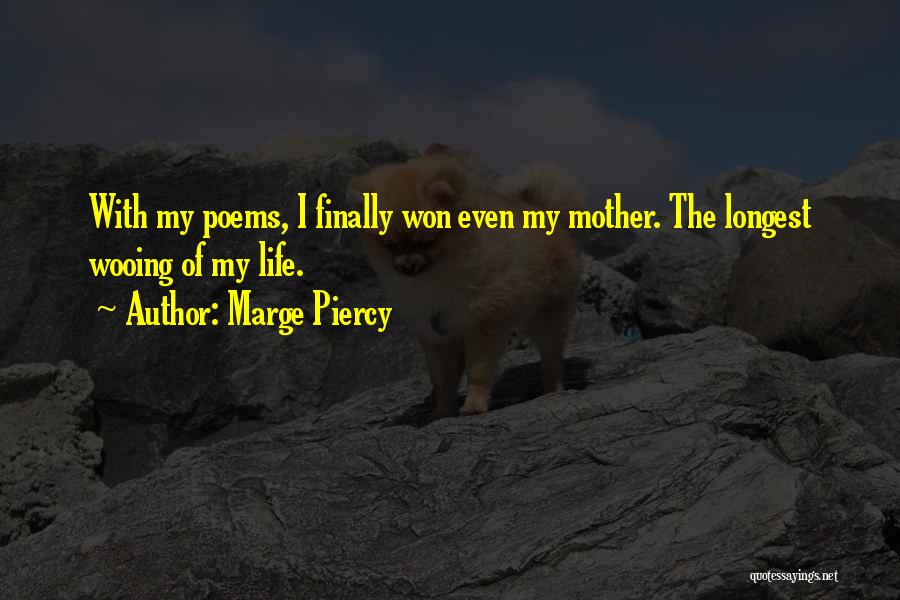 Marge Piercy Quotes: With My Poems, I Finally Won Even My Mother. The Longest Wooing Of My Life.