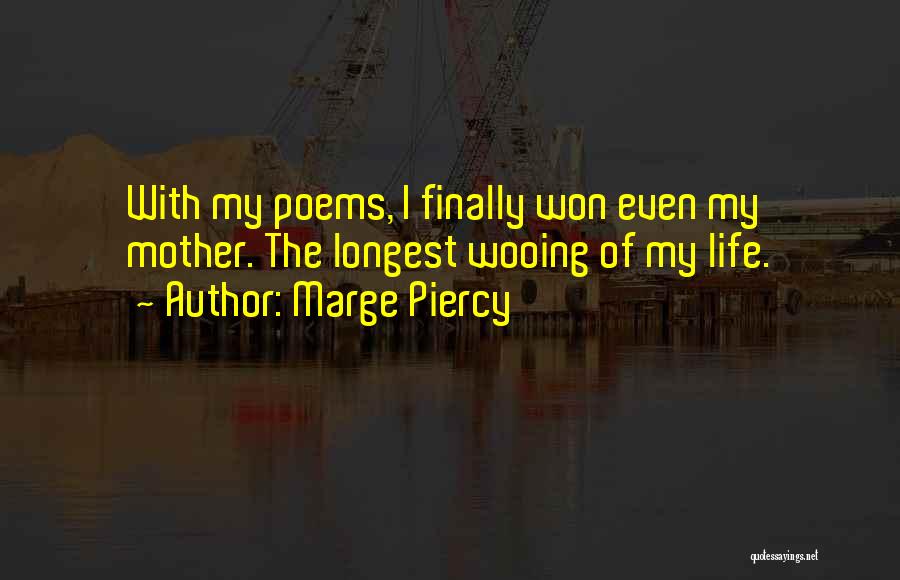 Marge Piercy Quotes: With My Poems, I Finally Won Even My Mother. The Longest Wooing Of My Life.