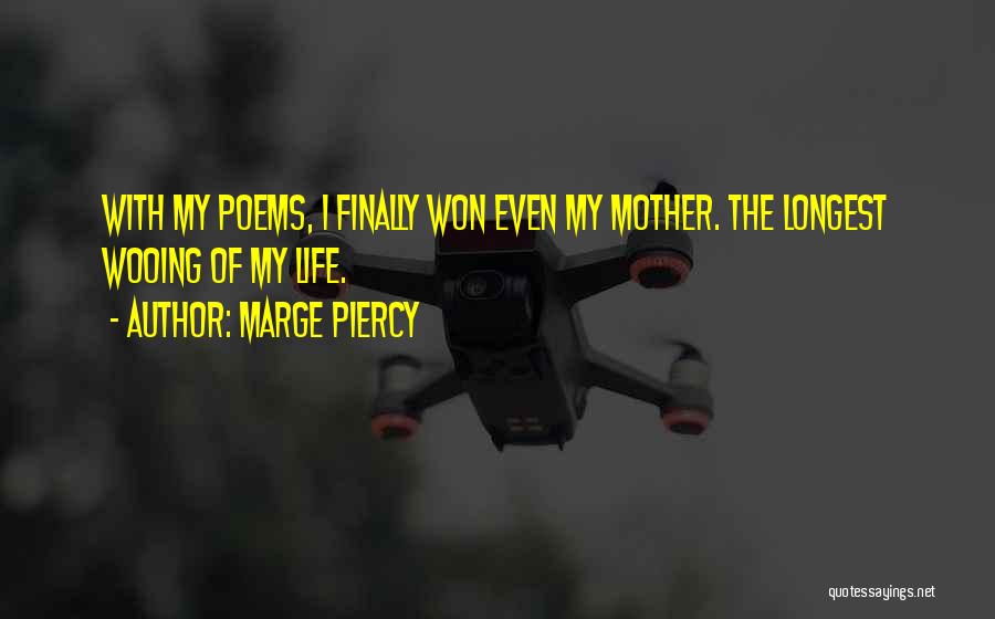 Marge Piercy Quotes: With My Poems, I Finally Won Even My Mother. The Longest Wooing Of My Life.