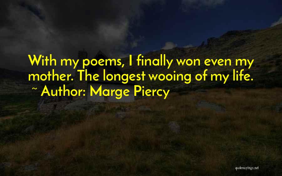 Marge Piercy Quotes: With My Poems, I Finally Won Even My Mother. The Longest Wooing Of My Life.