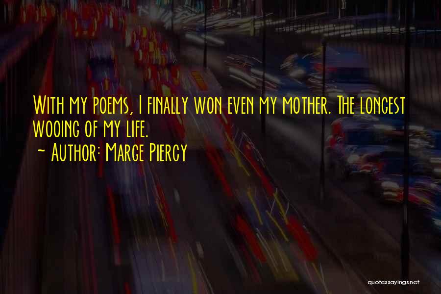 Marge Piercy Quotes: With My Poems, I Finally Won Even My Mother. The Longest Wooing Of My Life.