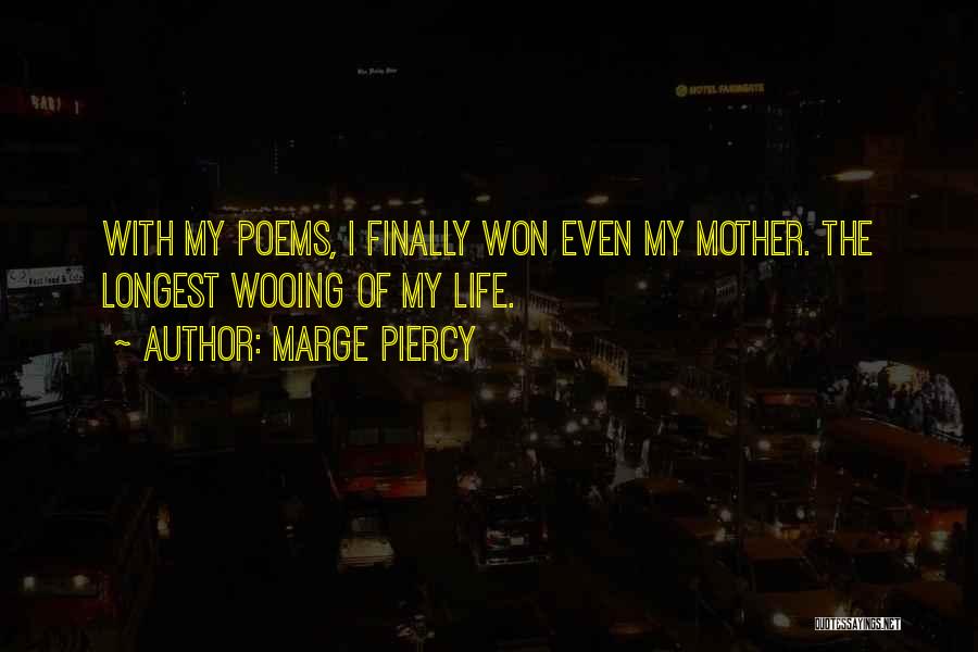 Marge Piercy Quotes: With My Poems, I Finally Won Even My Mother. The Longest Wooing Of My Life.