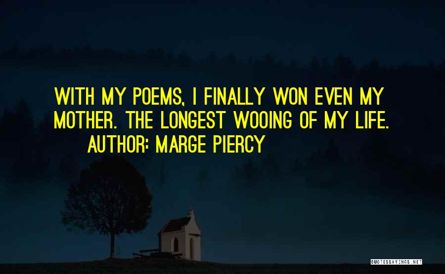 Marge Piercy Quotes: With My Poems, I Finally Won Even My Mother. The Longest Wooing Of My Life.