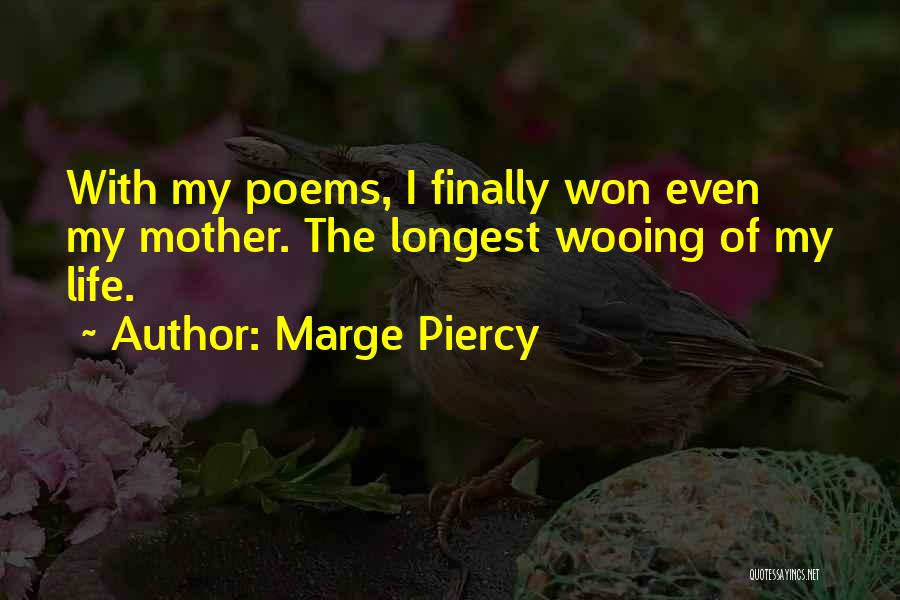 Marge Piercy Quotes: With My Poems, I Finally Won Even My Mother. The Longest Wooing Of My Life.