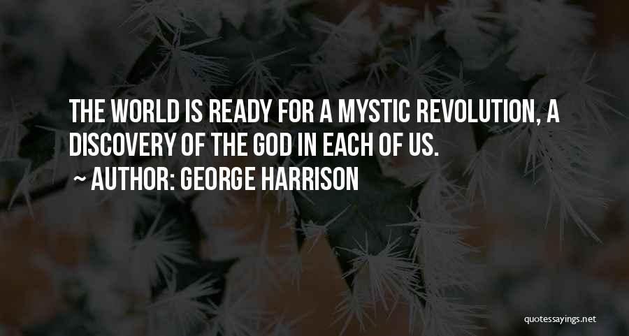 George Harrison Quotes: The World Is Ready For A Mystic Revolution, A Discovery Of The God In Each Of Us.
