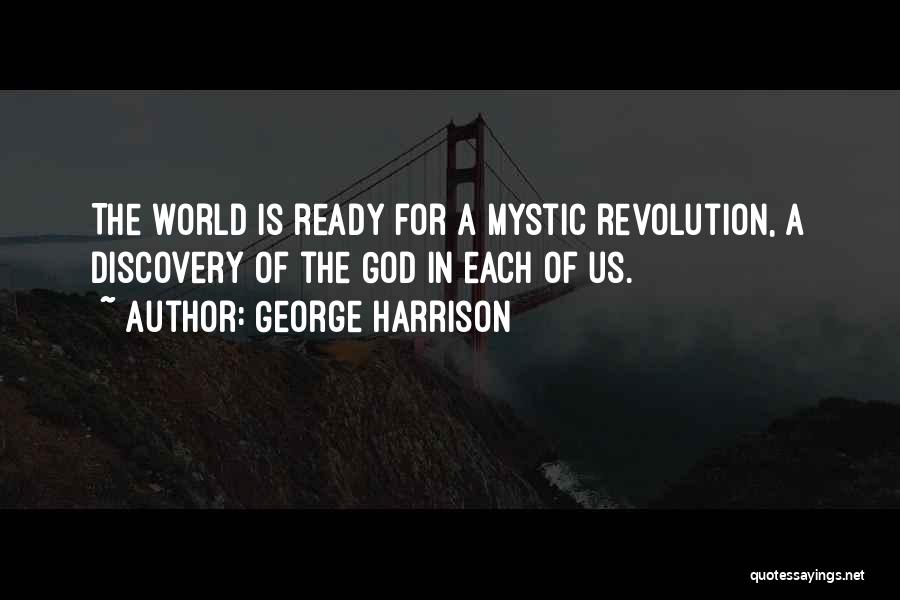 George Harrison Quotes: The World Is Ready For A Mystic Revolution, A Discovery Of The God In Each Of Us.