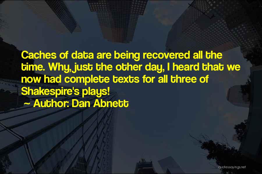 Dan Abnett Quotes: Caches Of Data Are Being Recovered All The Time. Why, Just The Other Day, I Heard That We Now Had