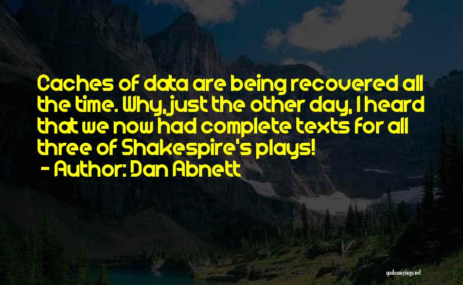 Dan Abnett Quotes: Caches Of Data Are Being Recovered All The Time. Why, Just The Other Day, I Heard That We Now Had