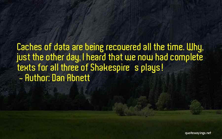Dan Abnett Quotes: Caches Of Data Are Being Recovered All The Time. Why, Just The Other Day, I Heard That We Now Had
