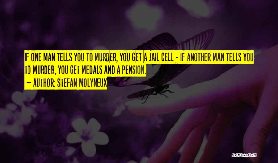 Stefan Molyneux Quotes: If One Man Tells You To Murder, You Get A Jail Cell - If Another Man Tells You To Murder,