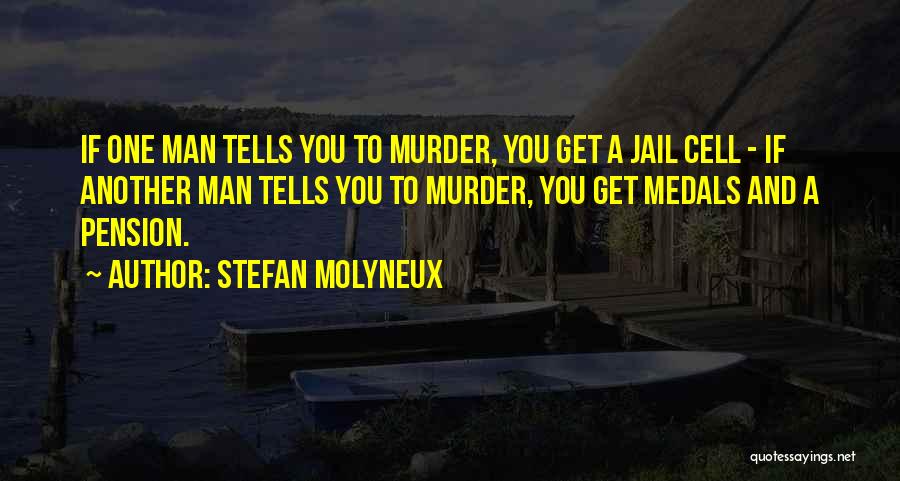 Stefan Molyneux Quotes: If One Man Tells You To Murder, You Get A Jail Cell - If Another Man Tells You To Murder,