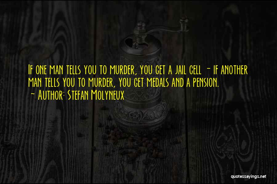 Stefan Molyneux Quotes: If One Man Tells You To Murder, You Get A Jail Cell - If Another Man Tells You To Murder,