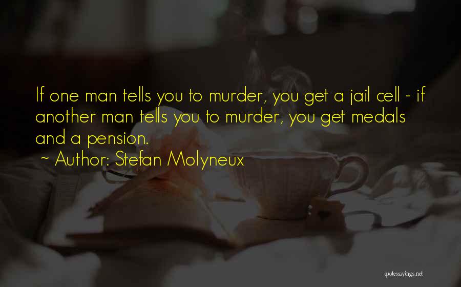 Stefan Molyneux Quotes: If One Man Tells You To Murder, You Get A Jail Cell - If Another Man Tells You To Murder,