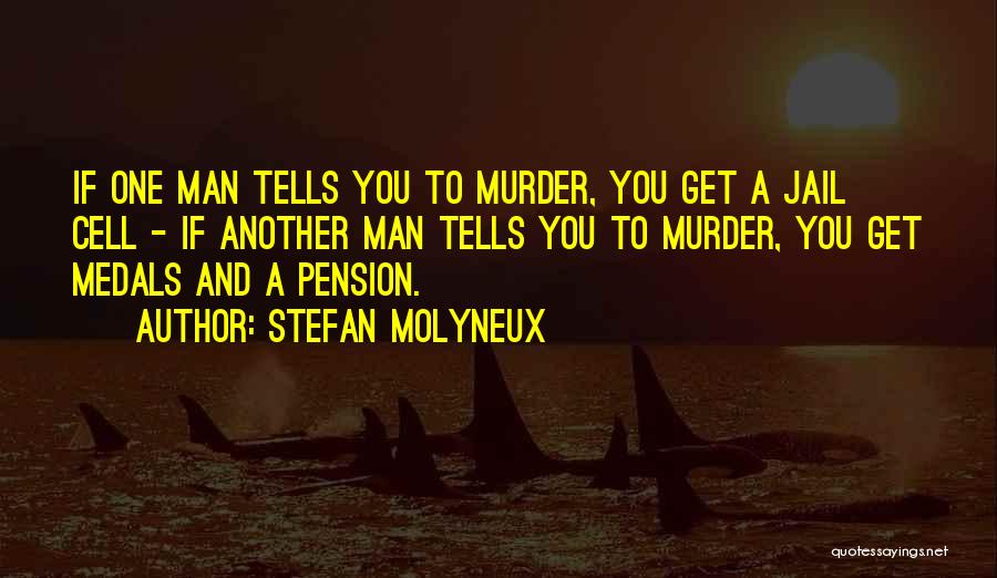 Stefan Molyneux Quotes: If One Man Tells You To Murder, You Get A Jail Cell - If Another Man Tells You To Murder,