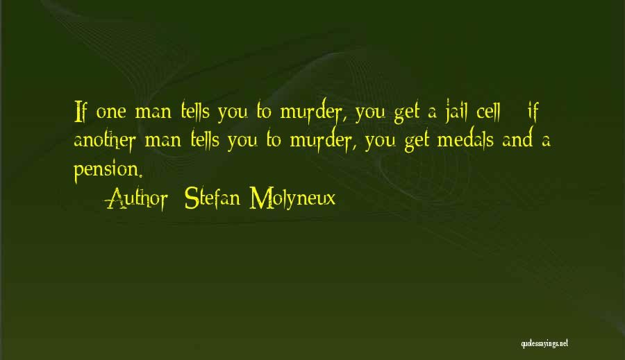 Stefan Molyneux Quotes: If One Man Tells You To Murder, You Get A Jail Cell - If Another Man Tells You To Murder,