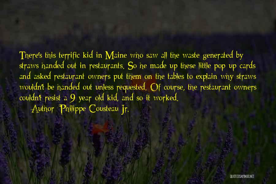 Philippe Cousteau Jr. Quotes: There's This Terrific Kid In Maine Who Saw All The Waste Generated By Straws Handed Out In Restaurants. So He