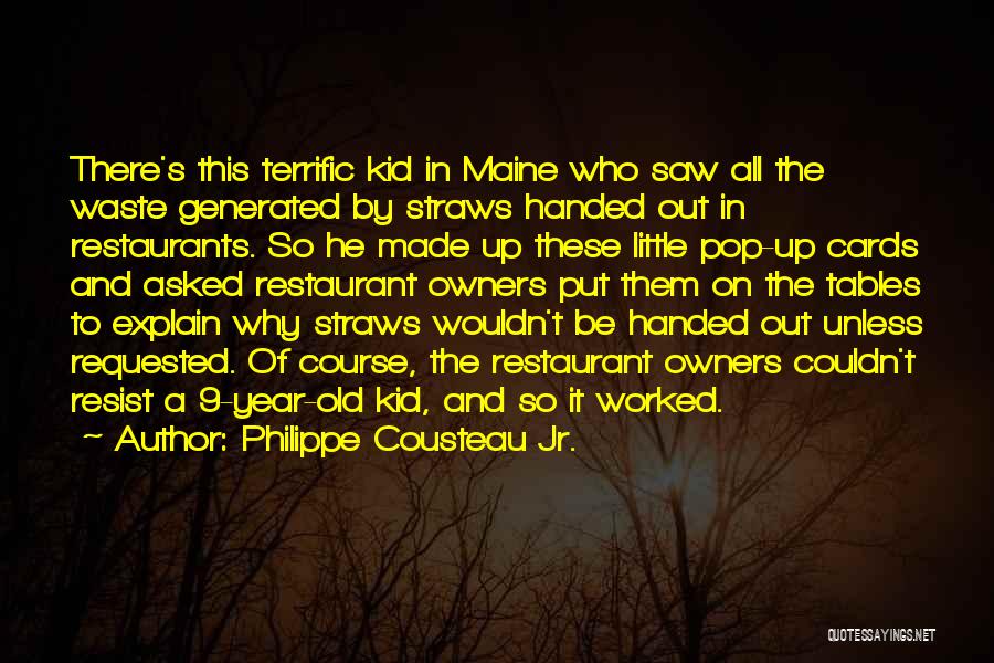 Philippe Cousteau Jr. Quotes: There's This Terrific Kid In Maine Who Saw All The Waste Generated By Straws Handed Out In Restaurants. So He