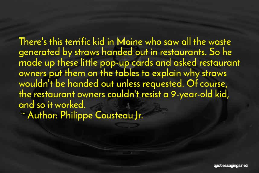 Philippe Cousteau Jr. Quotes: There's This Terrific Kid In Maine Who Saw All The Waste Generated By Straws Handed Out In Restaurants. So He