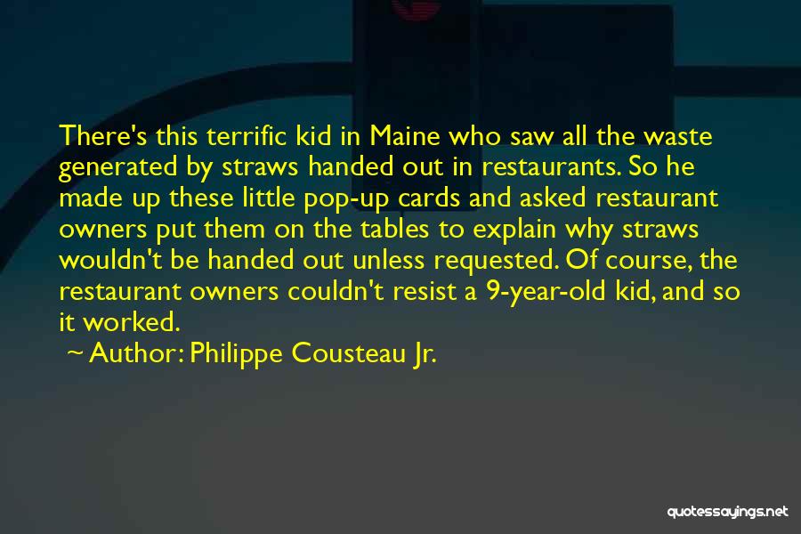 Philippe Cousteau Jr. Quotes: There's This Terrific Kid In Maine Who Saw All The Waste Generated By Straws Handed Out In Restaurants. So He