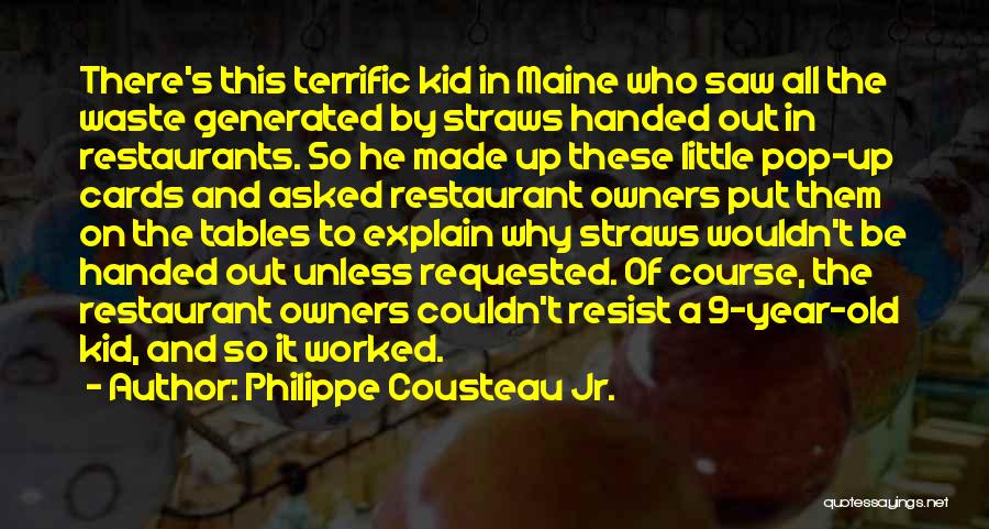 Philippe Cousteau Jr. Quotes: There's This Terrific Kid In Maine Who Saw All The Waste Generated By Straws Handed Out In Restaurants. So He
