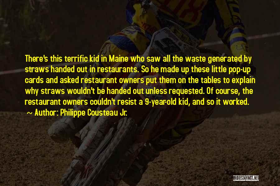 Philippe Cousteau Jr. Quotes: There's This Terrific Kid In Maine Who Saw All The Waste Generated By Straws Handed Out In Restaurants. So He