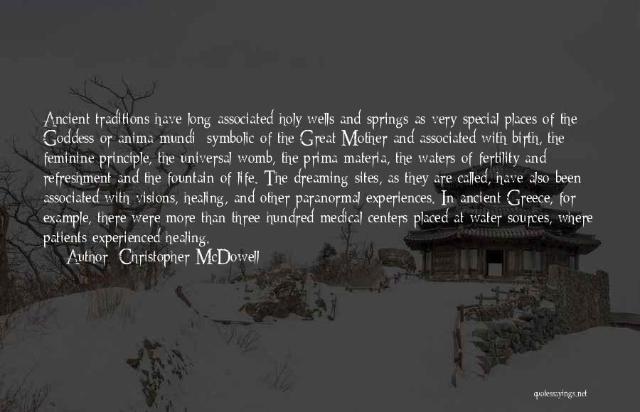 Christopher McDowell Quotes: Ancient Traditions Have Long Associated Holy Wells And Springs As Very Special Places Of The Goddess Or Anima Mundi: Symbolic