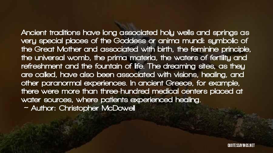 Christopher McDowell Quotes: Ancient Traditions Have Long Associated Holy Wells And Springs As Very Special Places Of The Goddess Or Anima Mundi: Symbolic