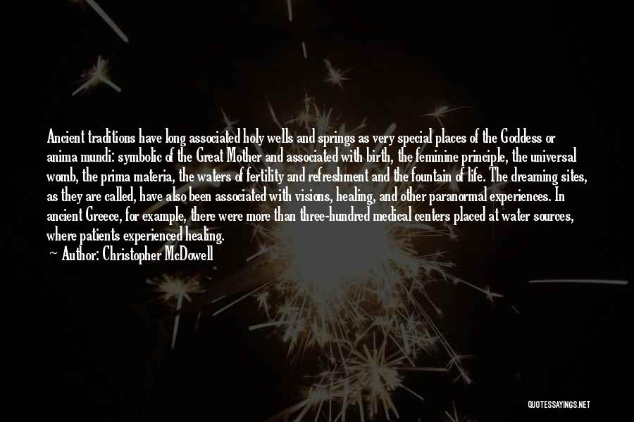 Christopher McDowell Quotes: Ancient Traditions Have Long Associated Holy Wells And Springs As Very Special Places Of The Goddess Or Anima Mundi: Symbolic